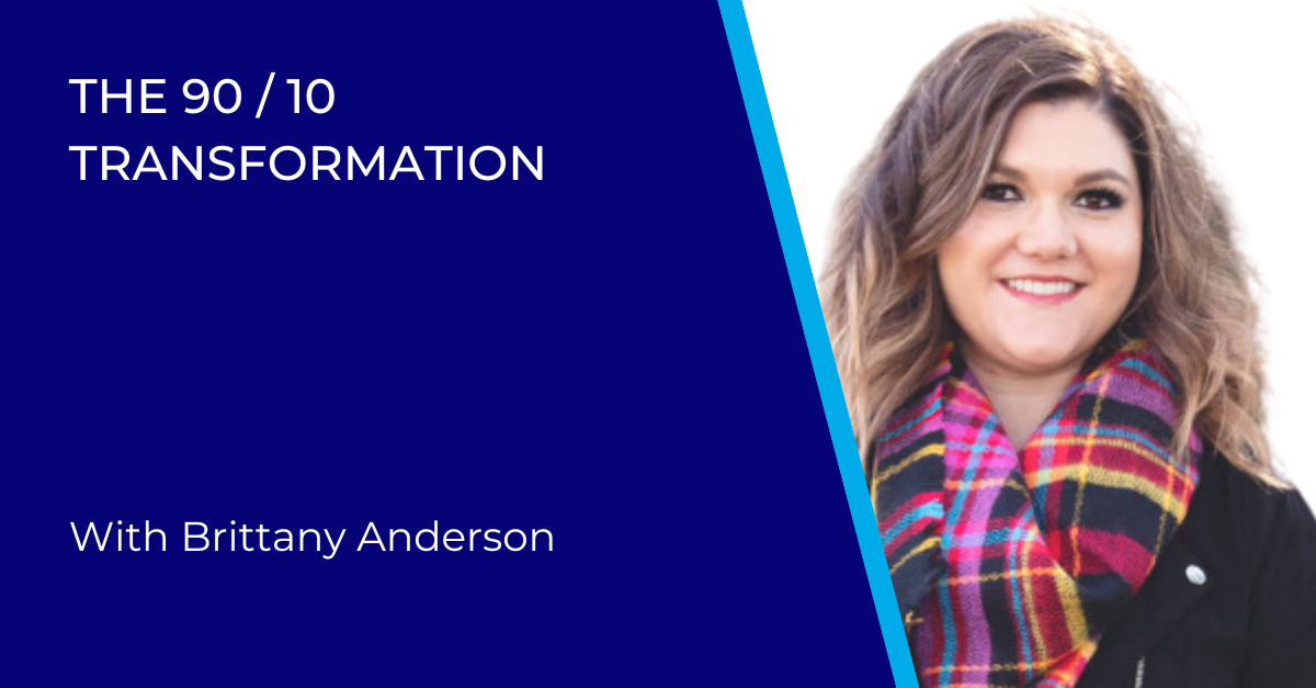 The 90/10 Transformation with Brittany Anderson Kuttin Consulting Group